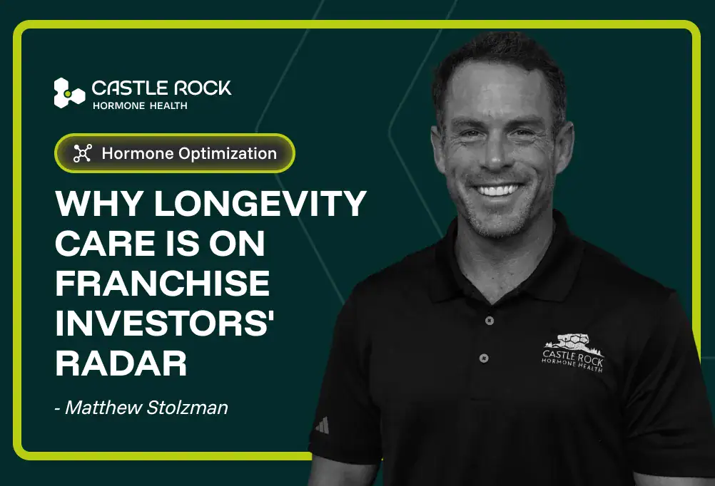 A smiling man in a Castle Rock Hormone Health shirt stands by text: “Why longevity care is on franchise investors’ radar” with “Matthew Stolzman” and a “Hormone Optimization” label above. Castle Rock Hormone Health logo appears at top left.